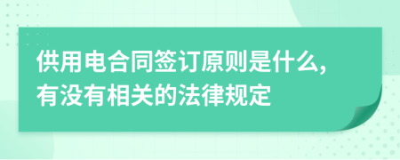 供用电合同签订原则是什么,有没有相关的法律规定