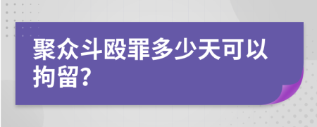 聚众斗殴罪多少天可以拘留？