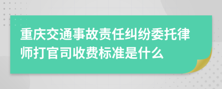 重庆交通事故责任纠纷委托律师打官司收费标准是什么