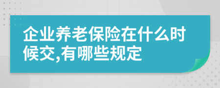 企业养老保险在什么时候交,有哪些规定