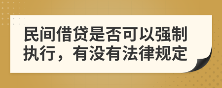 民间借贷是否可以强制执行，有没有法律规定