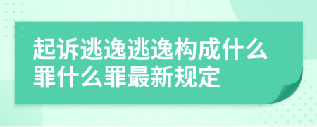 起诉逃逸逃逸构成什么罪什么罪最新规定