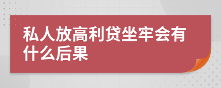 私人放高利贷坐牢会有什么后果