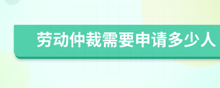 劳动仲裁需要申请多少人