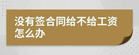 没有签合同给不给工资怎么办