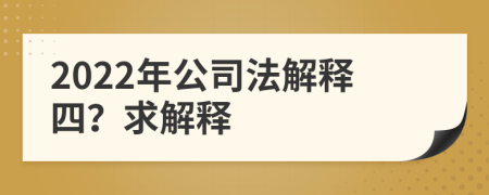 2022年公司法解释四？求解释