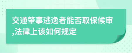 交通肇事逃逸者能否取保候审,法律上该如何规定