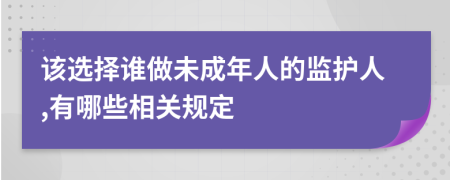 该选择谁做未成年人的监护人,有哪些相关规定