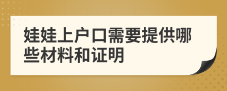 娃娃上户口需要提供哪些材料和证明