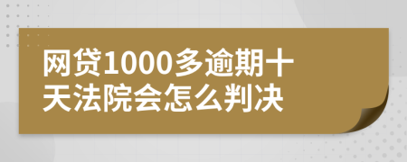 网贷1000多逾期十天法院会怎么判决