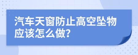 汽车天窗防止高空坠物应该怎么做？