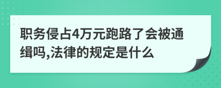 职务侵占4万元跑路了会被通缉吗,法律的规定是什么