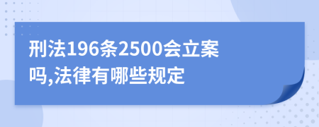 刑法196条2500会立案吗,法律有哪些规定