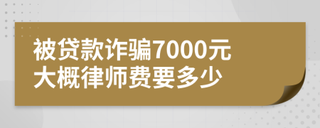 被贷款诈骗7000元大概律师费要多少