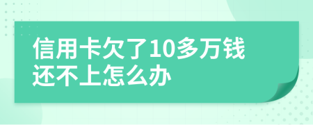 信用卡欠了10多万钱还不上怎么办