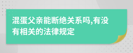 混蛋父亲能断绝关系吗,有没有相关的法律规定