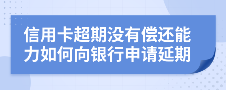 信用卡超期没有偿还能力如何向银行申请延期