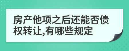 房产他项之后还能否债权转让,有哪些规定