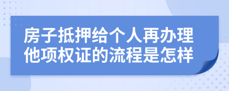 房子抵押给个人再办理他项权证的流程是怎样