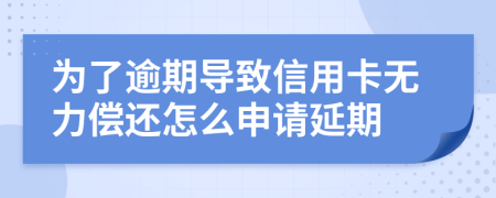 为了逾期导致信用卡无力偿还怎么申请延期