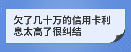 欠了几十万的信用卡利息太高了很纠结