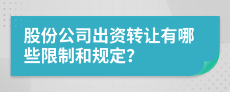 股份公司出资转让有哪些限制和规定？