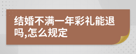 结婚不满一年彩礼能退吗,怎么规定