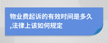 物业费起诉的有效时间是多久,法律上该如何规定