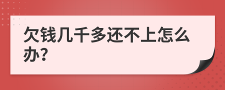 欠钱几千多还不上怎么办？