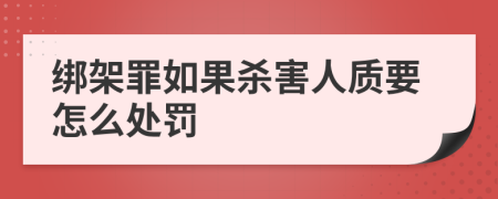 绑架罪如果杀害人质要怎么处罚