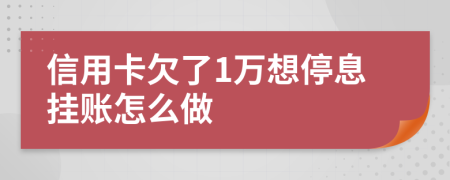 信用卡欠了1万想停息挂账怎么做