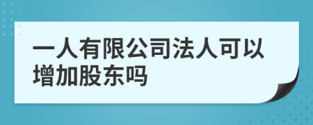 一人有限公司法人可以增加股东吗