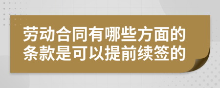 劳动合同有哪些方面的条款是可以提前续签的