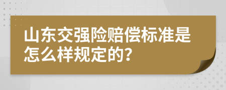 山东交强险赔偿标准是怎么样规定的？