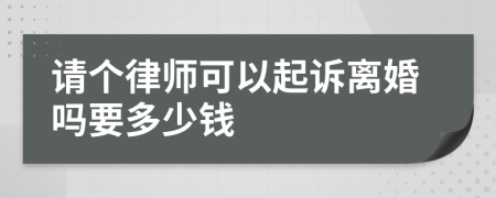 请个律师可以起诉离婚吗要多少钱