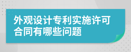 外观设计专利实施许可合同有哪些问题