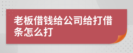 老板借钱给公司给打借条怎么打