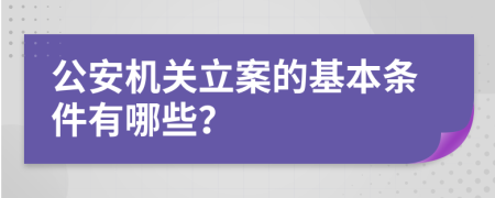 公安机关立案的基本条件有哪些？