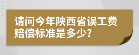 请问今年陕西省误工费赔偿标准是多少?