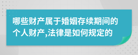 哪些财产属于婚姻存续期间的个人财产,法律是如何规定的