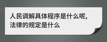 人民调解具体程序是什么呢,法律的规定是什么