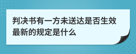 判决书有一方未送达是否生效最新的规定是什么