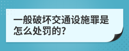 一般破坏交通设施罪是怎么处罚的?