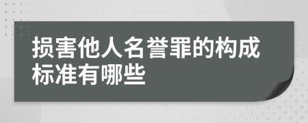 损害他人名誉罪的构成标准有哪些