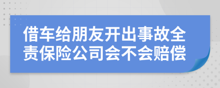 借车给朋友开出事故全责保险公司会不会赔偿
