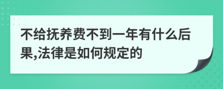 不给抚养费不到一年有什么后果,法律是如何规定的