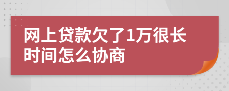 网上贷款欠了1万很长时间怎么协商