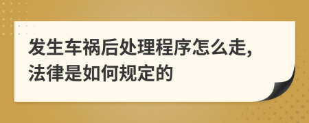 发生车祸后处理程序怎么走,法律是如何规定的