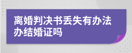 离婚判决书丢失有办法办结婚证吗