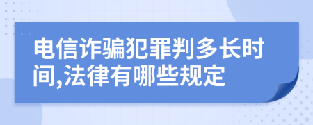 电信诈骗犯罪判多长时间,法律有哪些规定
